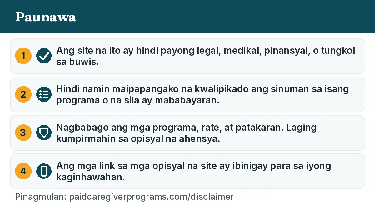 Ang site na ito ay hindi payong legal, medikal, pinansyal, o tungkol sa buwis. Hindi namin maipapangako na kwalipikado ang sinuman sa isang programa o na sila ay mababayaran. Nagbabago ang mga programa, rate, at patakaran. Laging kumpirmahin sa opisyal na ahensya. Ang mga link sa mga opisyal na site ay ibinigay para sa iyong kaginhawahan.